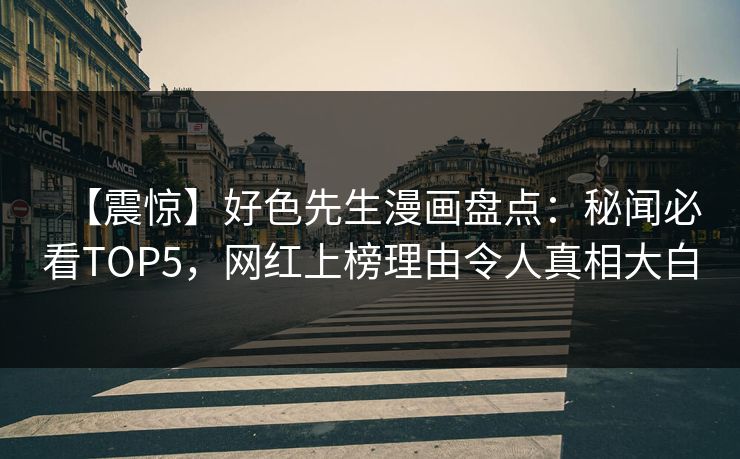 【震惊】好色先生漫画盘点：秘闻必看TOP5，网红上榜理由令人真相大白