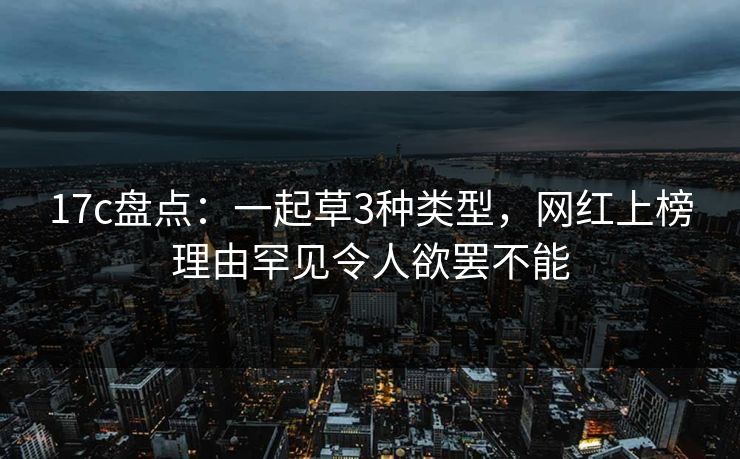 17c盘点：一起草3种类型，网红上榜理由罕见令人欲罢不能