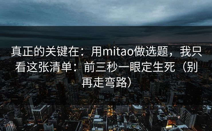 真正的关键在：用mitao做选题，我只看这张清单：前三秒一眼定生死（别再走弯路）